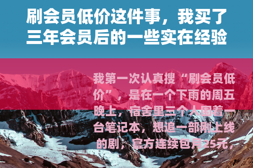 刷会员低价这件事，我买了三年会员后的一些实在经验