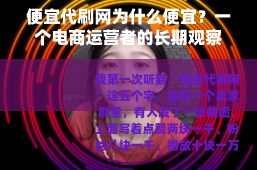便宜代刷网为什么便宜？一个电商运营者的长期观察