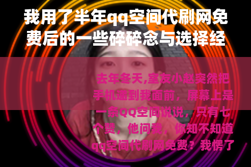 我用了半年qq空间代刷网免费后的一些碎碎念与选择经验