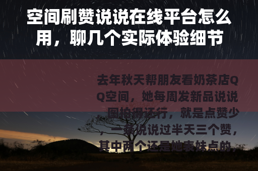 空间刷赞说说在线平台怎么用，聊几个实际体验细节