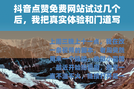 抖音点赞免费网站试过几个后，我把真实体验和门道写下来