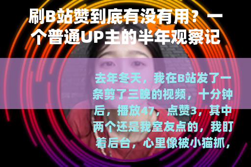 刷B站赞到底有没有用？一个普通UP主的半年观察记录