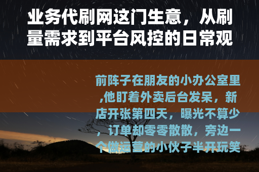 业务代刷网这门生意，从刷量需求到平台风控的日常观察