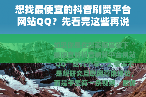 想找最便宜的抖音刷赞平台网站QQ？先看完这些再说