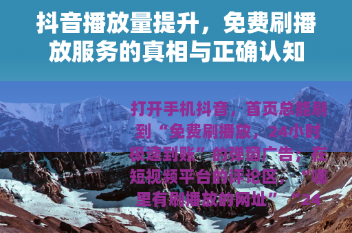 抖音播放量提升，免费刷播放服务的真相与正确认知