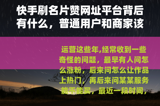 快手刷名片赞网址平台背后有什么，普通用户和商家该了解
