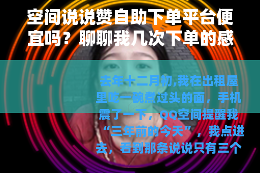空间说说赞自助下单平台便宜吗？聊聊我几次下单的感受