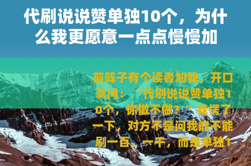 代刷说说赞单独10个，为什么我更愿意一点点慢慢加