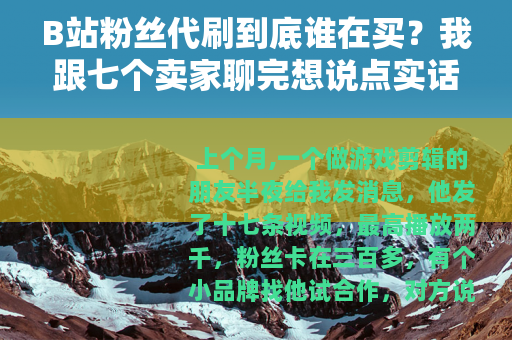 B站粉丝代刷到底谁在买？我跟七个卖家聊完想说点实话