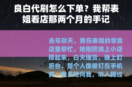 良白代刷怎么下单？我帮表姐看店那两个月的手记