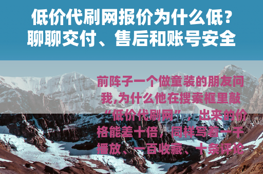 低价代刷网报价为什么低？聊聊交付、售后和账号安全