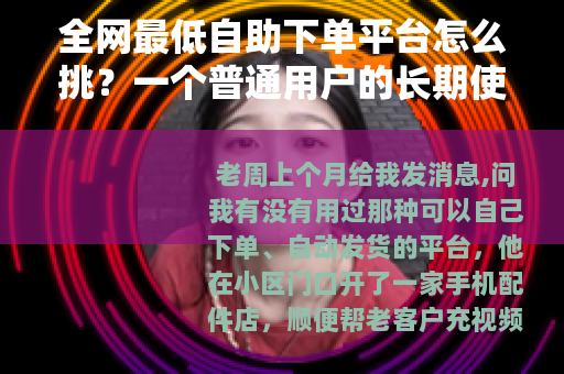 全网最低自助下单平台怎么挑？一个普通用户的长期使用记录