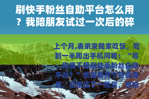 刷快手粉丝自助平台怎么用？我陪朋友试过一次后的碎碎念