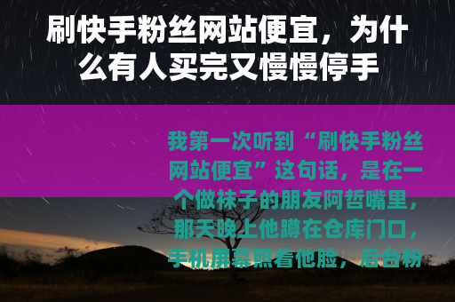 刷快手粉丝网站便宜，为什么有人买完又慢慢停手