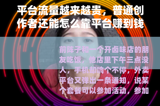 平台流量越来越贵，普通创作者还能怎么靠平台赚到钱