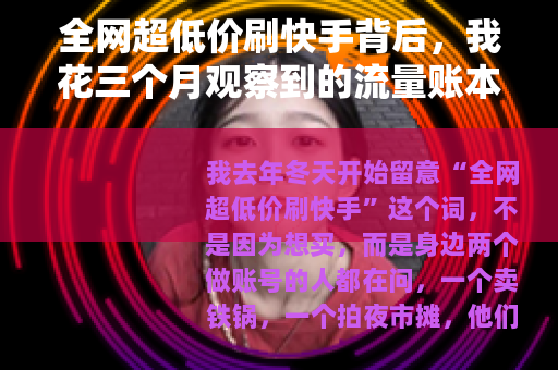 全网超低价刷快手背后，我花三个月观察到的流量账本