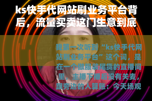 ks快手代网站刷业务平台背后，流量买卖这门生意到底怎么运转