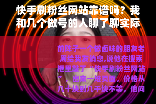快手刷粉丝网站靠谱吗？我和几个做号的人聊了聊实际感受