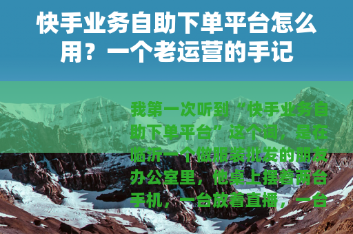 快手业务自助下单平台怎么用？一个老运营的手记