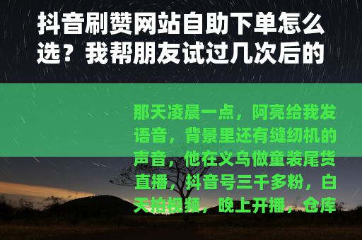 抖音刷赞网站自助下单怎么选？我帮朋友试过几次后的记录