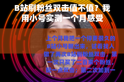 B站刷粉丝双击值不值？我用小号实测一个月感受