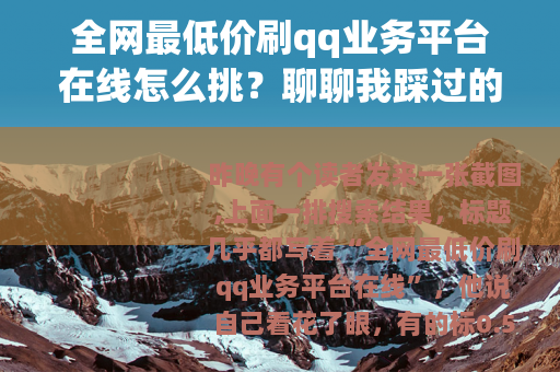 全网最低价刷qq业务平台在线怎么挑？聊聊我踩过的坑