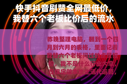 快手抖音刷赞全网最低价，我替六个老板比价后的流水账
