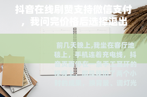抖音在线刷赞支持微信支付，我问完价格后选择退出