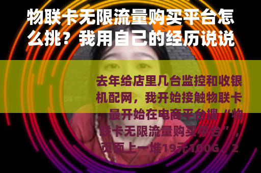 物联卡无限流量购买平台怎么挑？我用自己的经历说说