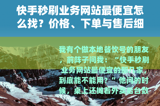 快手秒刷业务网站最便宜怎么找？价格、下单与售后细节谈