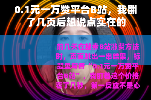 0.1元一万赞平台B站，我翻了几页后想说点实在的