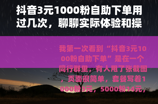 抖音3元1000粉自助下单用过几次，聊聊实际体验和操作细节