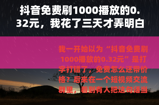 抖音免费刷1000播放的0.32元，我花了三天才弄明白