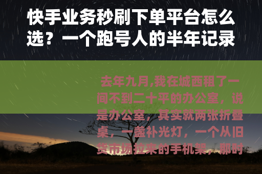 快手业务秒刷下单平台怎么选？一个跑号人的半年记录