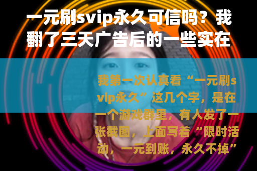 一元刷svip永久可信吗？我翻了三天广告后的一些实在话