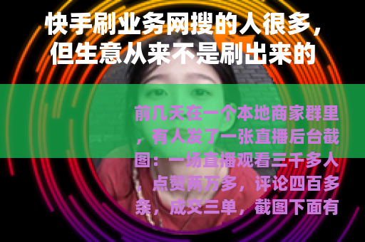 快手刷业务网搜的人很多，但生意从来不是刷出来的