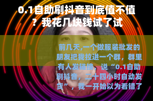0.1自助刷抖音到底值不值?我花几块钱试了试 0.1自助刷抖音到底值不值?我花几块钱试了试