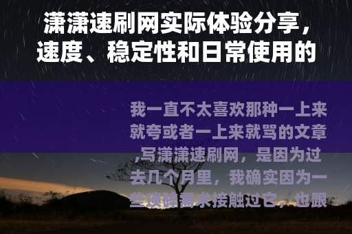 潇潇速刷网实际体验分享，速度、稳定性和日常使用的细节