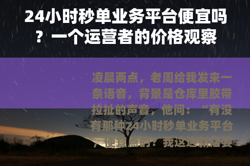 24小时秒单业务平台便宜吗？一个运营者的价格观察