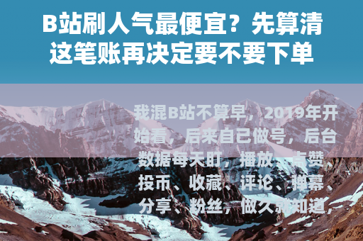 B站刷人气最便宜？先算清这笔账再决定要不要下单