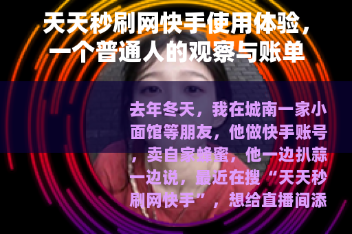 天天秒刷网快手使用体验，一个普通人的观察与账单