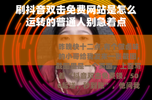 刷抖音双击免费网站是怎么运转的普通人别急着点