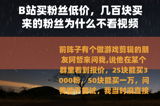 B站买粉丝低价，几百块买来的粉丝为什么不看视频