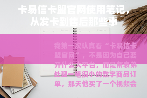 卡易信卡盟官网使用笔记，从发卡到售后那些事
