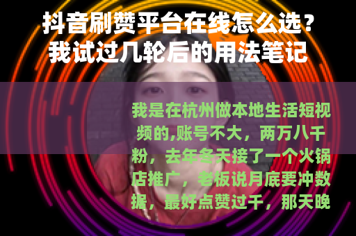抖音刷赞平台在线怎么选？我试过几轮后的用法笔记