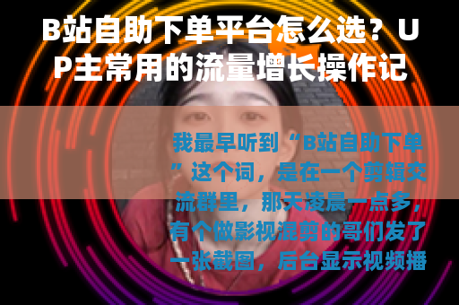B站自助下单平台怎么选？UP主常用的流量增长操作记录