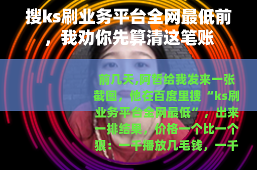 搜ks刷业务平台全网最低前，我劝你先算清这笔账