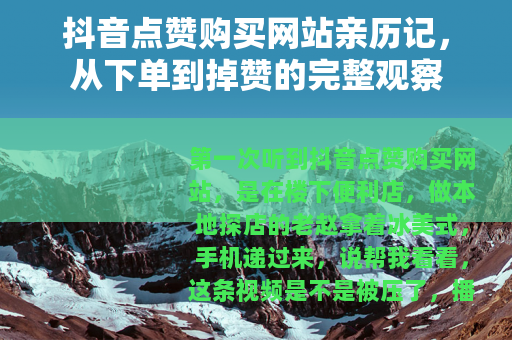 抖音点赞购买网站亲历记，从下单到掉赞的完整观察