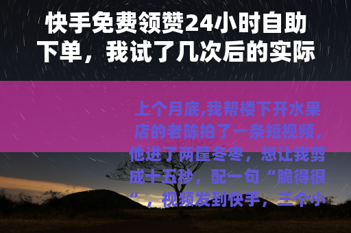 快手免费领赞24小时自助下单，我试了几次后的实际体验