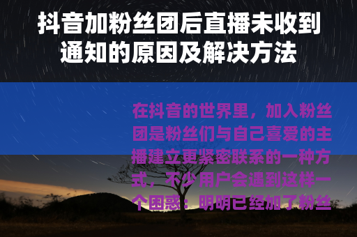 抖音加粉丝团后直播未收到通知的原因及解决方法